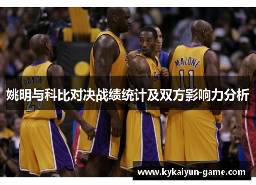 姚明与科比对决战绩统计及双方影响力分析