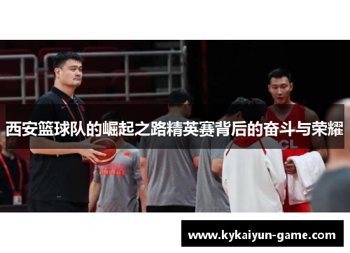 西安篮球队的崛起之路精英赛背后的奋斗与荣耀