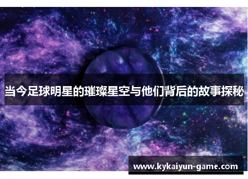 当今足球明星的璀璨星空与他们背后的故事探秘
