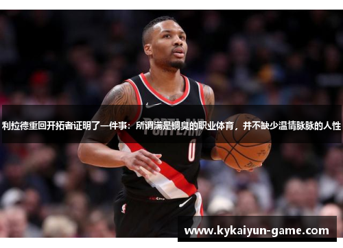 利拉德重回开拓者证明了一件事：所谓满是铜臭的职业体育，并不缺少温情脉脉的人性