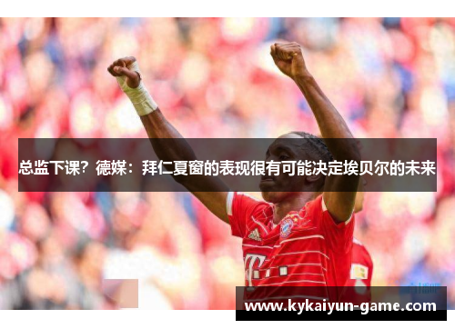 总监下课？德媒：拜仁夏窗的表现很有可能决定埃贝尔的未来