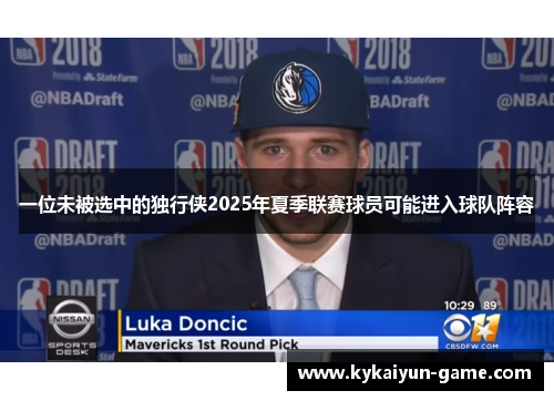 一位未被选中的独行侠2025年夏季联赛球员可能进入球队阵容
