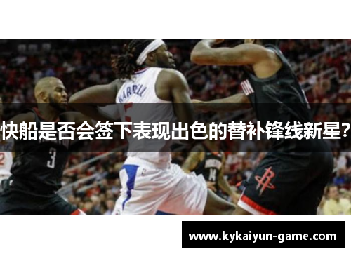 快船是否会签下表现出色的替补锋线新星？